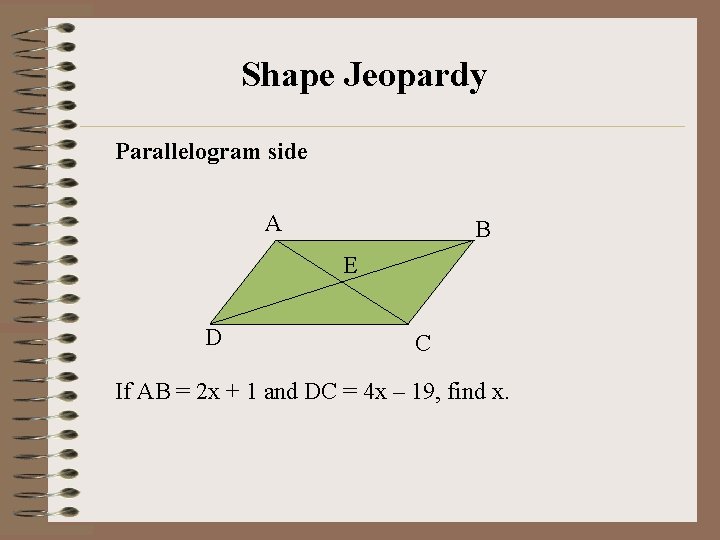 Shape Jeopardy Parallelogram side A B E D C If AB = 2 x