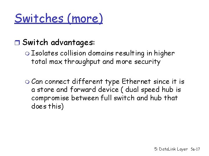 Switches (more) r Switch advantages: m Isolates collision domains resulting in higher total max