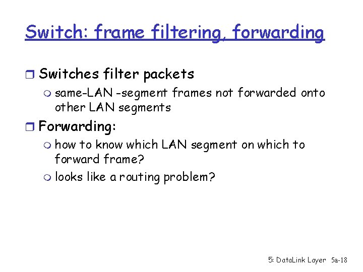 Switch: frame filtering, forwarding r Switches filter packets m same-LAN -segment frames not forwarded