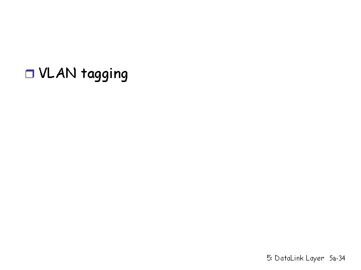 r VLAN tagging 5: Data. Link Layer 5 a-34 