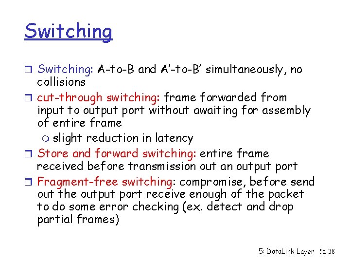 Switching r Switching: A-to-B and A’-to-B’ simultaneously, no collisions r cut-through switching: frame forwarded