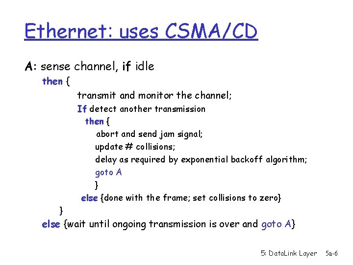 Ethernet: uses CSMA/CD A: sense channel, if idle then { transmit and monitor the