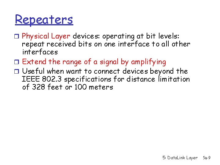 Repeaters r Physical Layer devices: operating at bit levels: repeat received bits on one