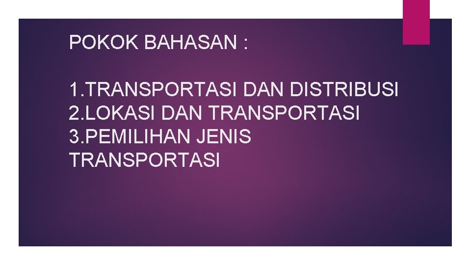 POKOK BAHASAN : 1. TRANSPORTASI DAN DISTRIBUSI 2. LOKASI DAN TRANSPORTASI 3. PEMILIHAN JENIS