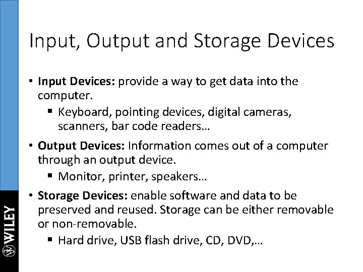 Input, Output and Storage Devices • Input Devices: provide a way to get data