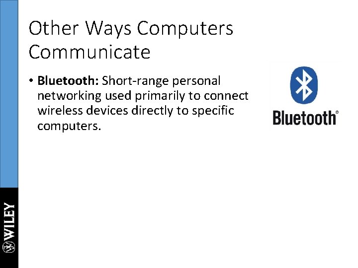 Other Ways Computers Communicate • Bluetooth: Short-range personal networking used primarily to connect wireless