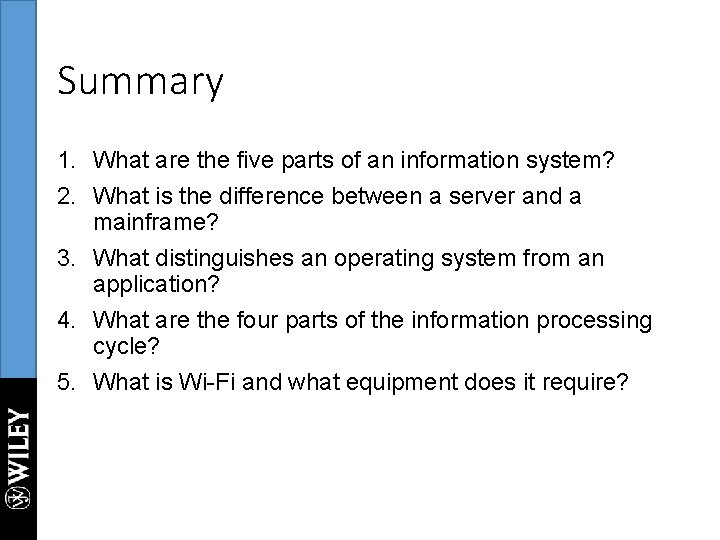 Summary 1. What are the five parts of an information system? 2. What is