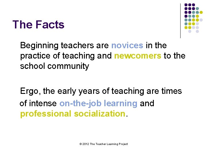 The Facts Beginning teachers are novices in the practice of teaching and newcomers to