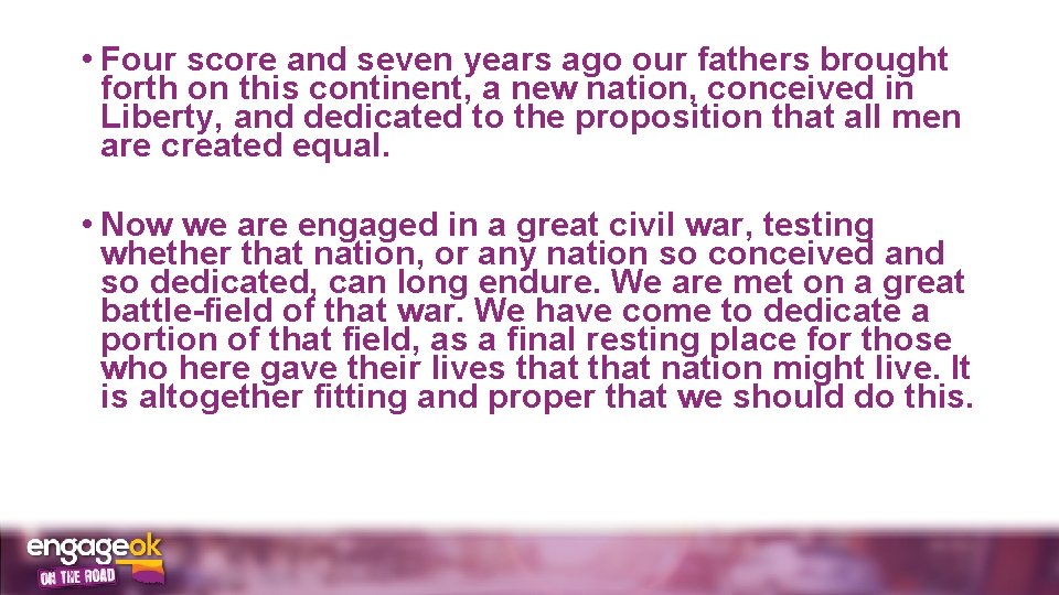  • Four score and seven years ago our fathers brought forth on this