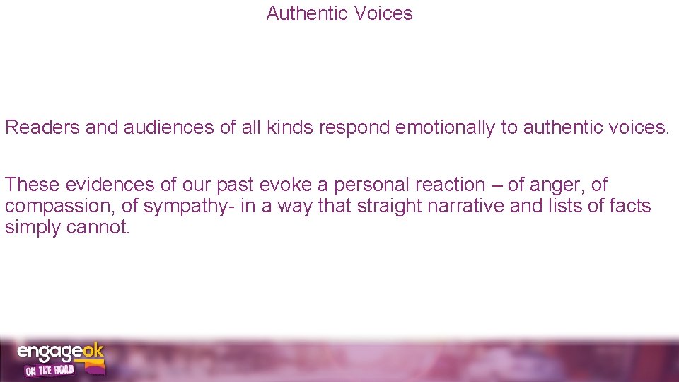 Authentic Voices Readers and audiences of all kinds respond emotionally to authentic voices. These