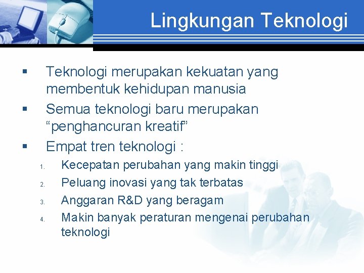 Lingkungan Teknologi § Teknologi merupakan kekuatan yang membentuk kehidupan manusia Semua teknologi baru merupakan