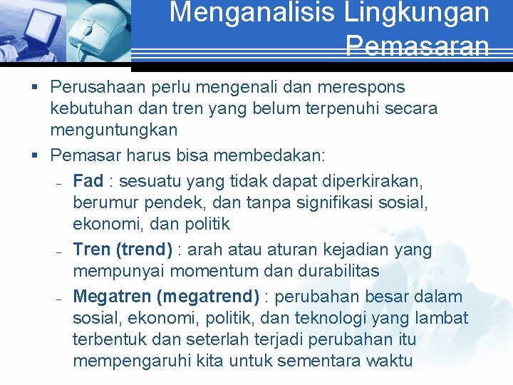 Menganalisis Lingkungan Pemasaran § Perusahaan perlu mengenali dan merespons kebutuhan dan tren yang belum