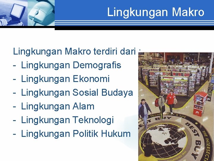 Lingkungan Makro terdiri dari : - Lingkungan Demografis - Lingkungan Ekonomi - Lingkungan Sosial