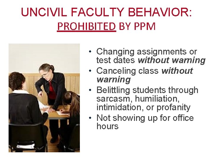 UNCIVIL FACULTY BEHAVIOR: PROHIBITED BY PPM • Changing assignments or test dates without warning