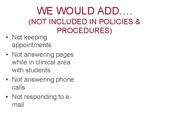 WE WOULD ADD…. (NOT INCLUDED IN POLICIES & PROCEDURES) • Not keeping appointments •