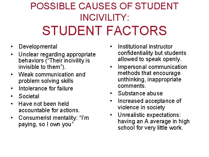 POSSIBLE CAUSES OF STUDENT INCIVILITY: STUDENT FACTORS • Developmental • Unclear regarding appropriate behaviors