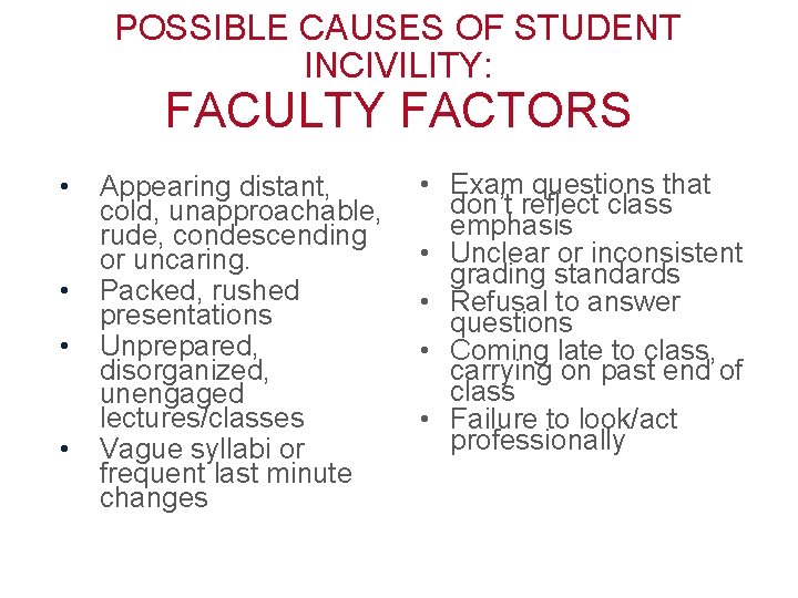 POSSIBLE CAUSES OF STUDENT INCIVILITY: FACULTY FACTORS • • Appearing distant, cold, unapproachable, rude,