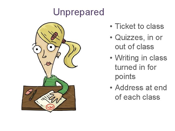Unprepared • Ticket to class • Quizzes, in or out of class • Writing