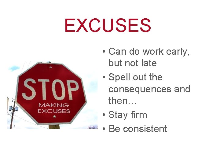 EXCUSES • Can do work early, but not late • Spell out the consequences