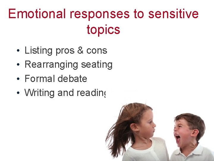 Emotional responses to sensitive topics • • Listing pros & cons Rearranging seating Formal