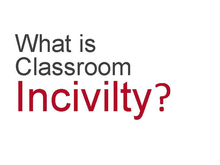 What is Classroom Incivilty? 