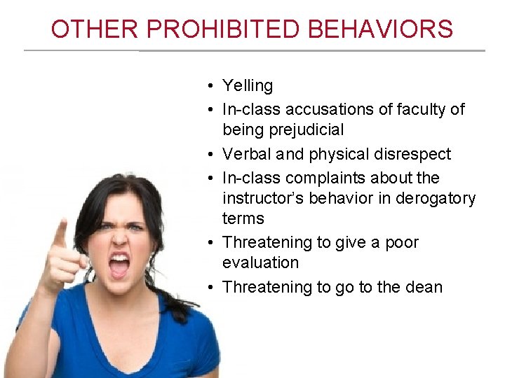 OTHER PROHIBITED BEHAVIORS • Yelling • In-class accusations of faculty of being prejudicial •