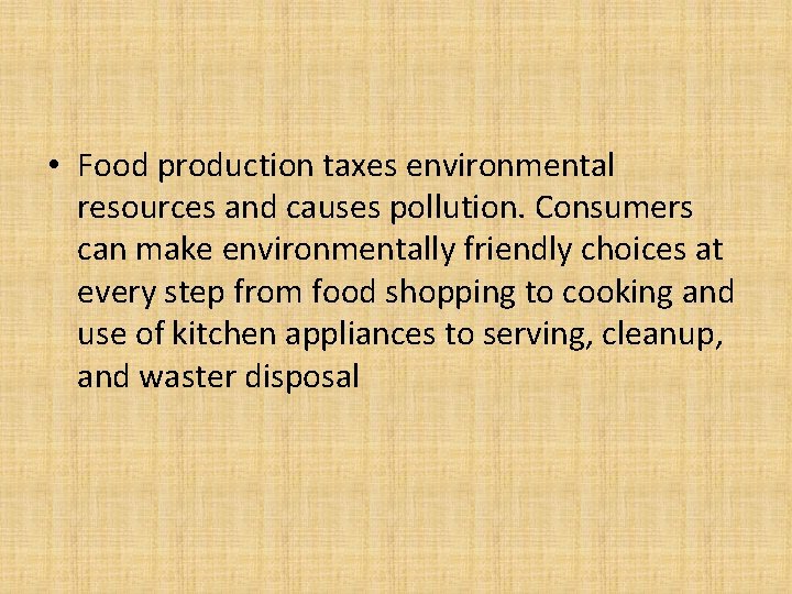  • Food production taxes environmental resources and causes pollution. Consumers can make environmentally