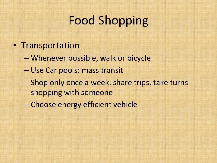Food Shopping • Transportation – Whenever possible, walk or bicycle – Use Car pools;