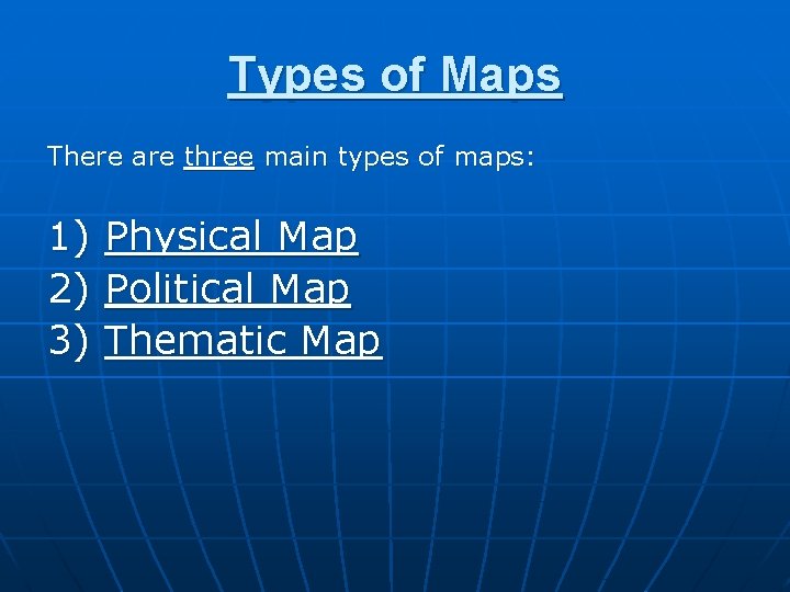Types of Maps There are three main types of maps: 1) 2) 3) Physical