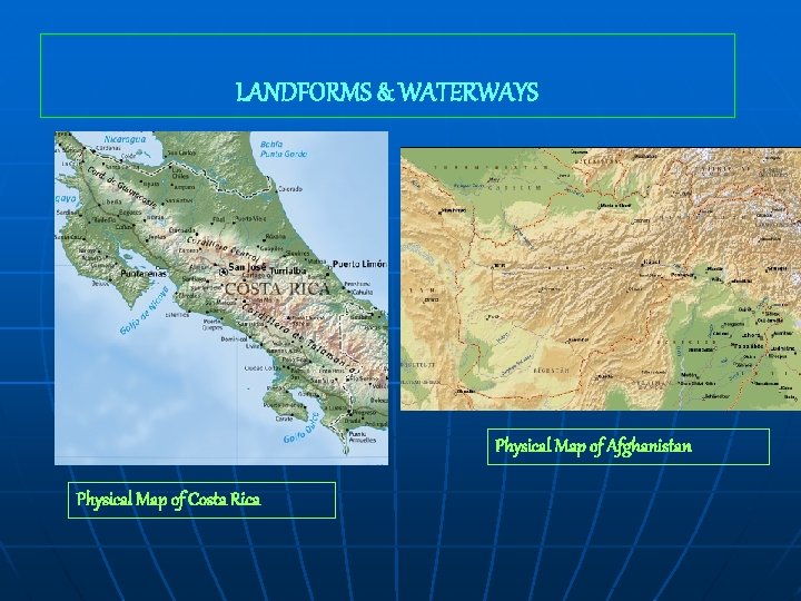 3) PHYSICAL MAPS LANDFORMS & WATERWAYS Physical Map of Afghanistan Physical Map of Costa