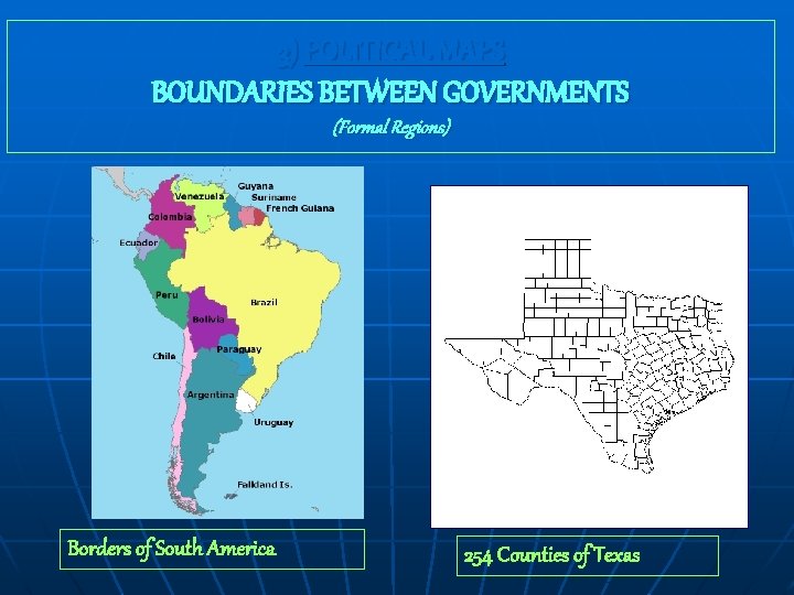 3) POLITICAL MAPS BOUNDARIES BETWEEN GOVERNMENTS (Formal Regions) Borders of South America 254 Counties