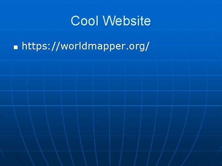 Cool Website n https: //worldmapper. org/ 