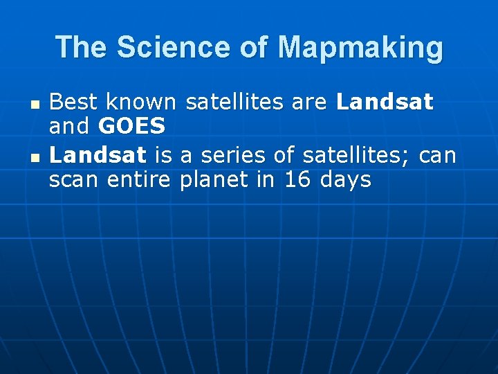 The Science of Mapmaking n n Best known satellites are Landsat and GOES Landsat