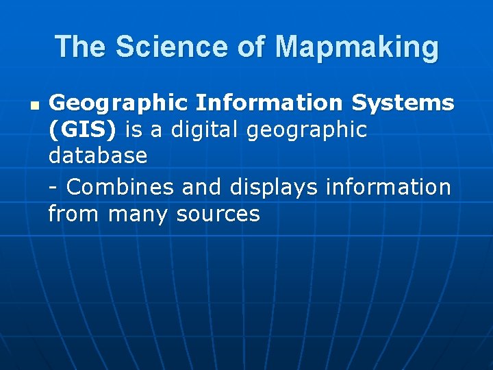 The Science of Mapmaking n Geographic Information Systems (GIS) is a digital geographic database