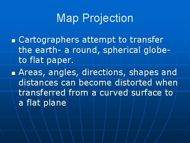 Map Projection n n Cartographers attempt to transfer the earth- a round, spherical globeto