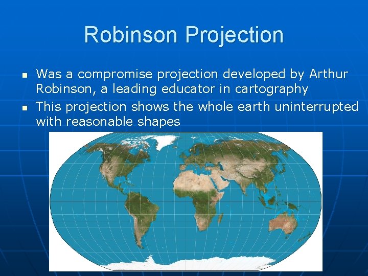 Robinson Projection n n Was a compromise projection developed by Arthur Robinson, a leading