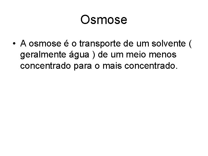 Osmose • A osmose é o transporte de um solvente ( geralmente água )