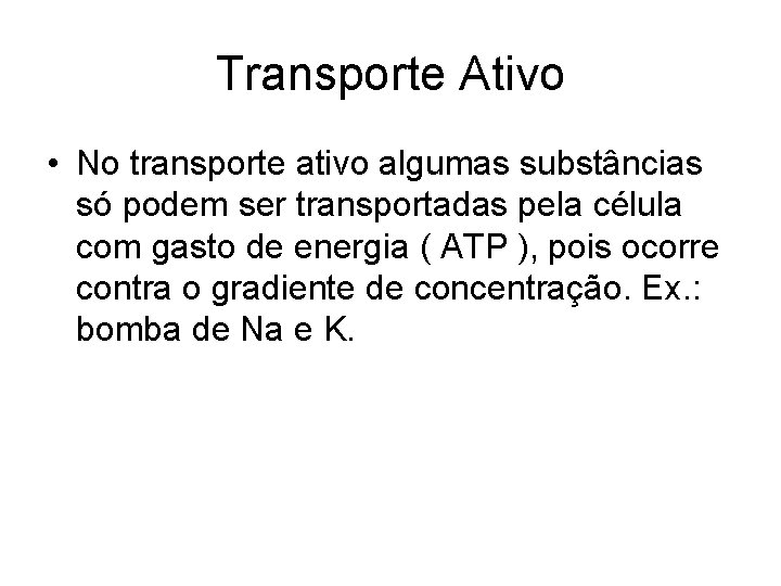 Transporte Ativo • No transporte ativo algumas substâncias só podem ser transportadas pela célula Transporte Ativo • No transporte ativo algumas substâncias só podem ser transportadas pela célula