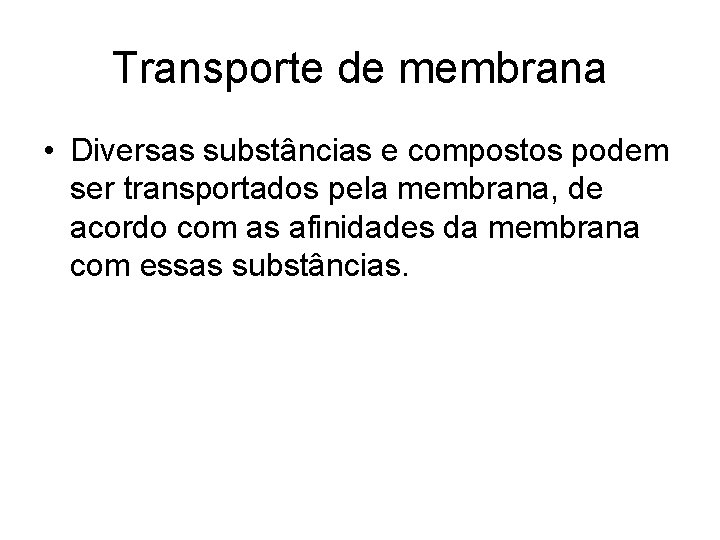 Transporte de membrana • Diversas substâncias e compostos podem ser transportados pela membrana, de