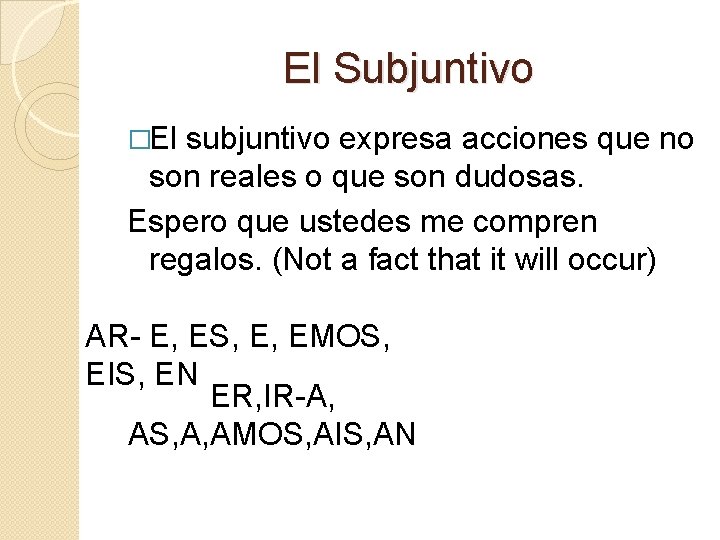 El Subjuntivo �El subjuntivo expresa acciones que no son reales o que son dudosas.