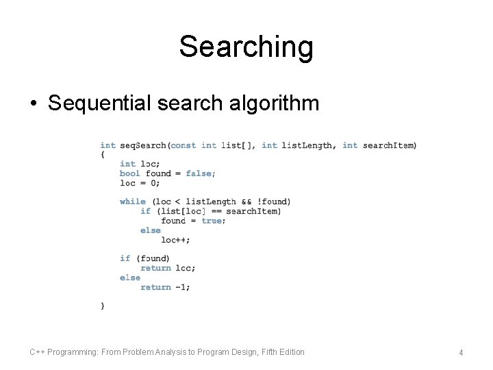 Searching • Sequential search algorithm C++ Programming: From Problem Analysis to Program Design, Fifth