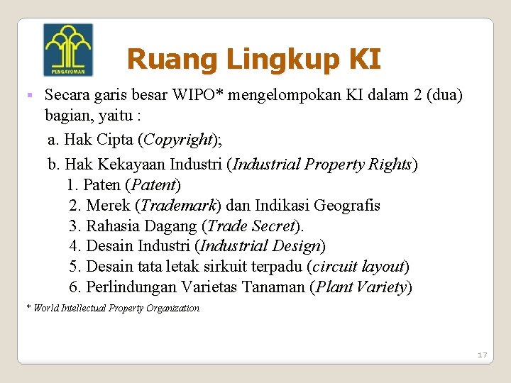 Ruang Lingkup KI Secara garis besar WIPO* mengelompokan KI dalam 2 (dua) bagian, yaitu