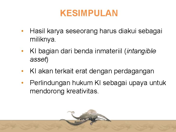 KESIMPULAN • Hasil karya seseorang harus diakui sebagai miliknya. • KI bagian dari benda