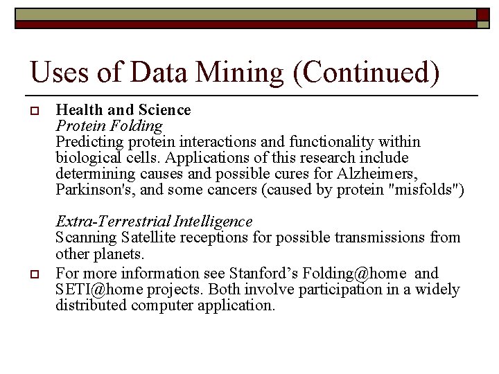 Uses of Data Mining (Continued) o o Health and Science Protein Folding Predicting protein
