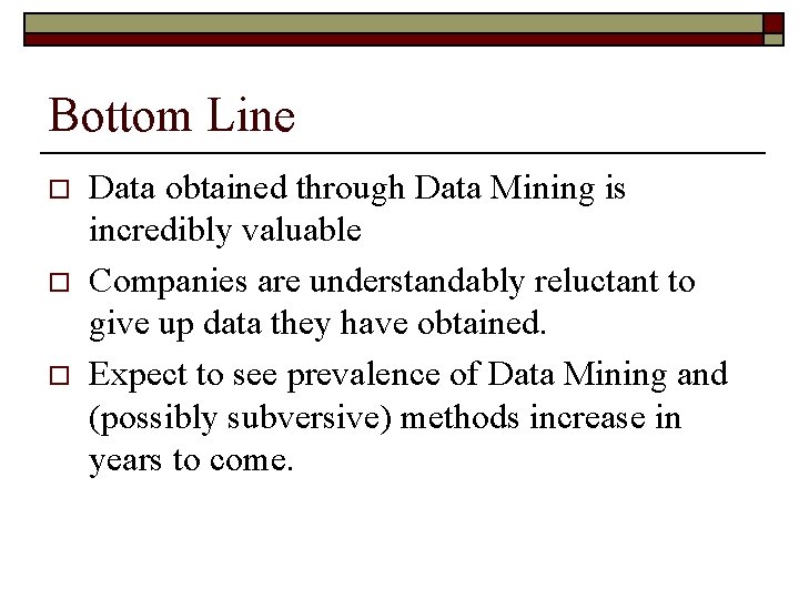 Bottom Line o o o Data obtained through Data Mining is incredibly valuable Companies