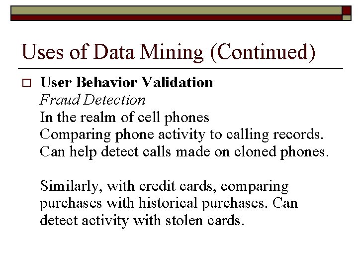 Uses of Data Mining (Continued) o User Behavior Validation Fraud Detection In the realm