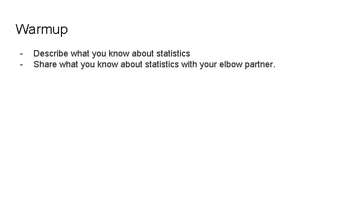 Warmup - Describe what you know about statistics Share what you know about statistics