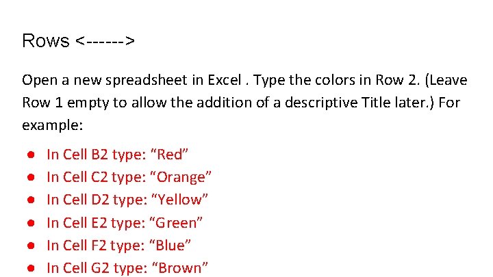 Rows <------> Open a new spreadsheet in Excel. Type the colors in Row 2.