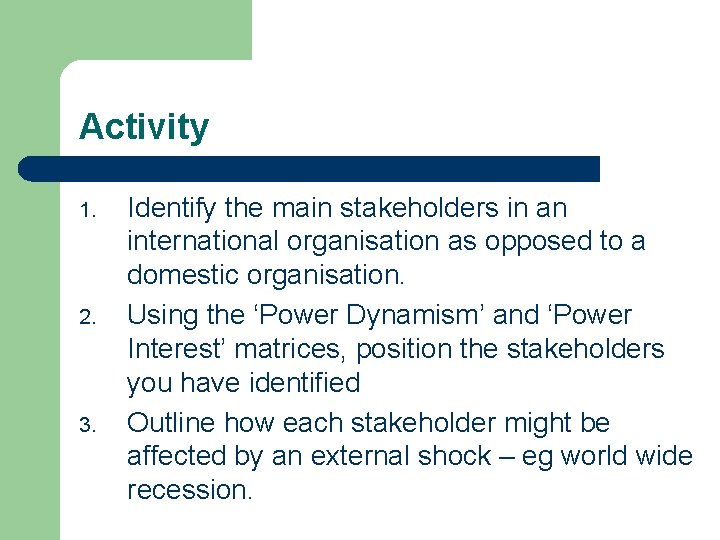 Activity 1. 2. 3. Identify the main stakeholders in an international organisation as opposed