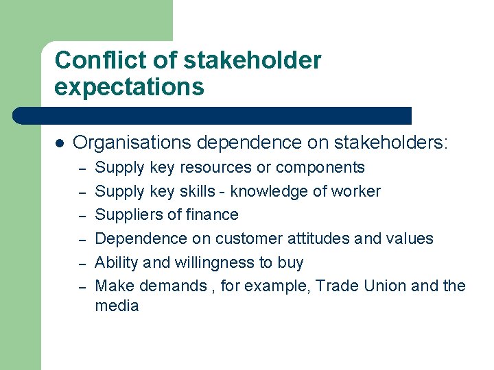 Conflict of stakeholder expectations l Organisations dependence on stakeholders: – – – Supply key